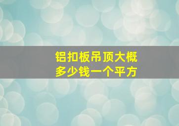 铝扣板吊顶大概多少钱一个平方