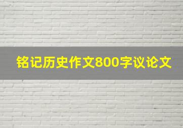 铭记历史作文800字议论文