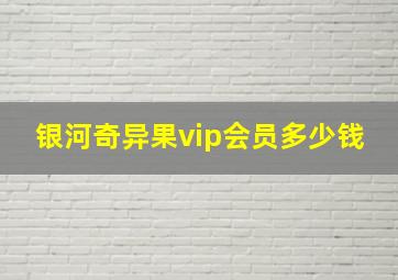 银河奇异果vip会员多少钱