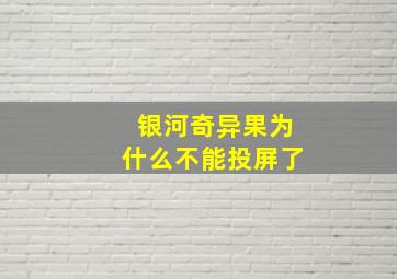 银河奇异果为什么不能投屏了