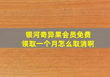 银河奇异果会员免费领取一个月怎么取消啊