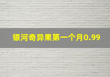 银河奇异果第一个月0.99