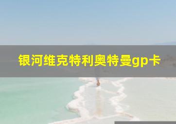 银河维克特利奥特曼gp卡