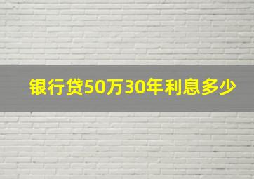 银行贷50万30年利息多少