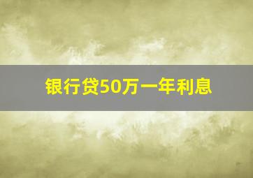 银行贷50万一年利息