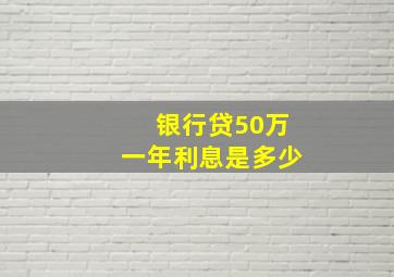 银行贷50万一年利息是多少