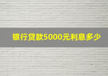 银行贷款5000元利息多少