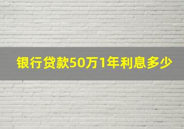 银行贷款50万1年利息多少