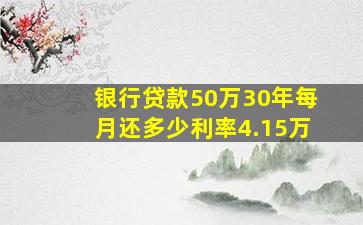 银行贷款50万30年每月还多少利率4.15万