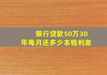 银行贷款50万30年每月还多少本钱利息