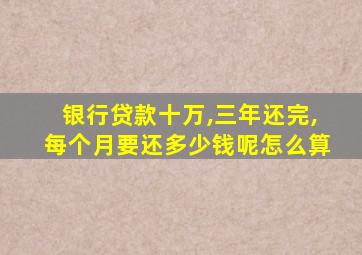 银行贷款十万,三年还完,每个月要还多少钱呢怎么算