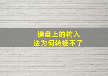 键盘上的输入法为何转换不了