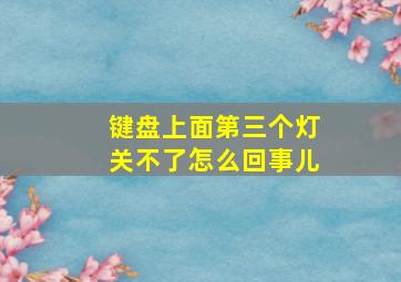 键盘上面第三个灯关不了怎么回事儿