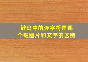 键盘中的连字符是哪个键图片和文字的区别