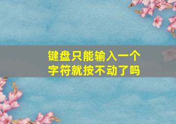 键盘只能输入一个字符就按不动了吗