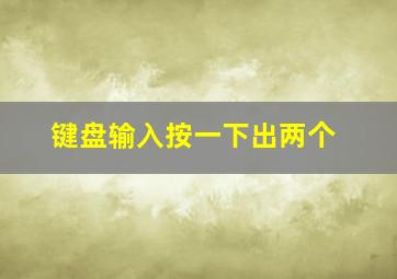 键盘输入按一下出两个