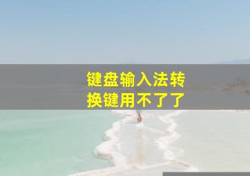 键盘输入法转换键用不了了