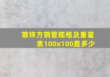 镀锌方钢管规格及重量表100x100是多少