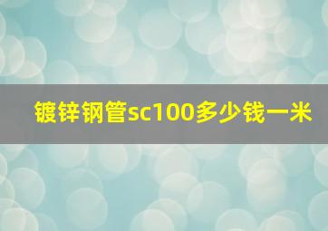 镀锌钢管sc100多少钱一米