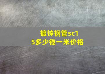 镀锌钢管sc15多少钱一米价格