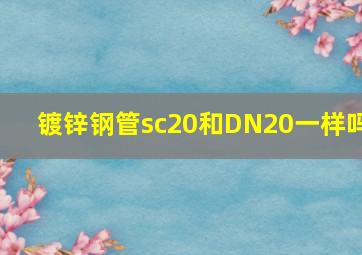 镀锌钢管sc20和DN20一样吗