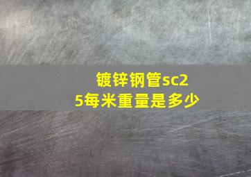 镀锌钢管sc25每米重量是多少