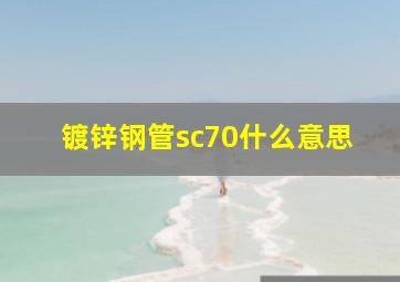 镀锌钢管sc70什么意思