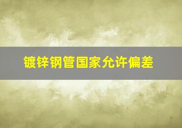 镀锌钢管国家允许偏差