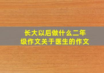 长大以后做什么二年级作文关于医生的作文