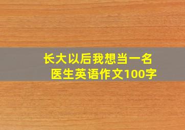 长大以后我想当一名医生英语作文100字