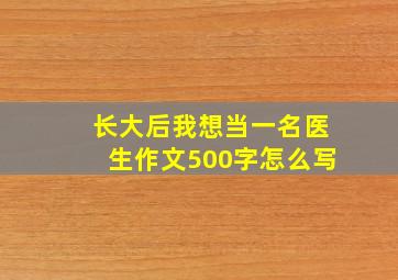 长大后我想当一名医生作文500字怎么写