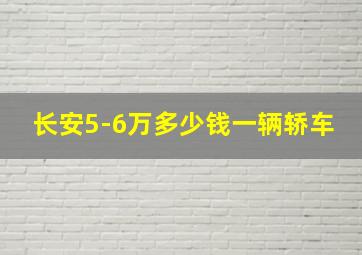 长安5-6万多少钱一辆轿车