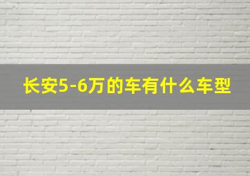 长安5-6万的车有什么车型