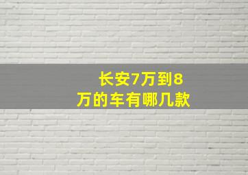 长安7万到8万的车有哪几款