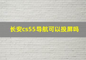 长安cs55导航可以投屏吗