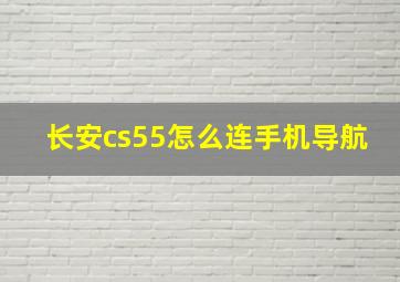 长安cs55怎么连手机导航