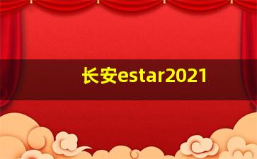 长安estar2021