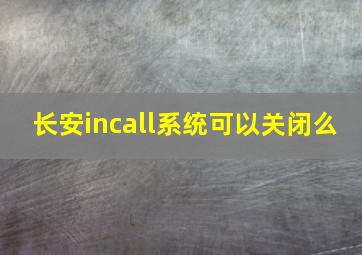 长安incall系统可以关闭么