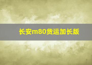 长安m80货运加长版