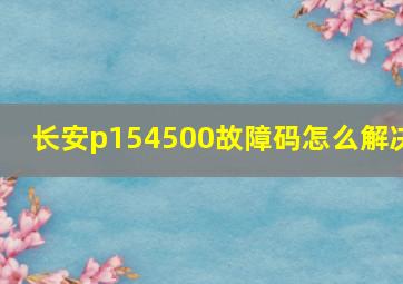 长安p154500故障码怎么解决