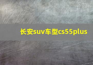 长安suv车型cs55plus