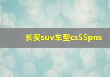 长安suv车型cs55pns