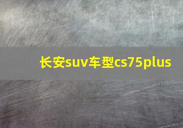 长安suv车型cs75plus