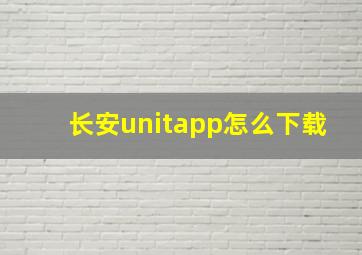 长安unitapp怎么下载