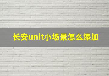 长安unit小场景怎么添加