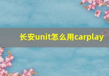 长安unit怎么用carplay