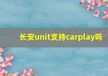 长安unit支持carplay吗