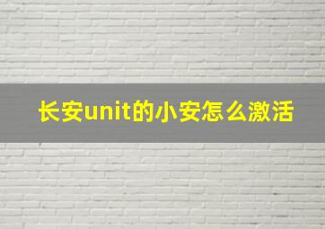 长安unit的小安怎么激活