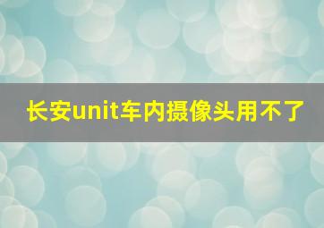 长安unit车内摄像头用不了