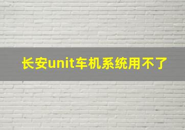 长安unit车机系统用不了